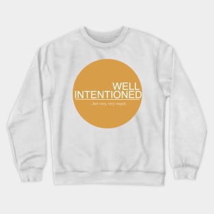 Well Intentioned but very, very stupid Crewneck Sweatshirt